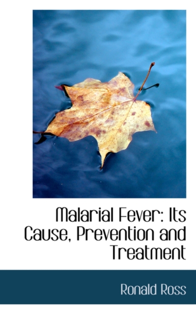 Malarial Fever : Its Cause, Prevention and Treatment, Paperback / softback Book