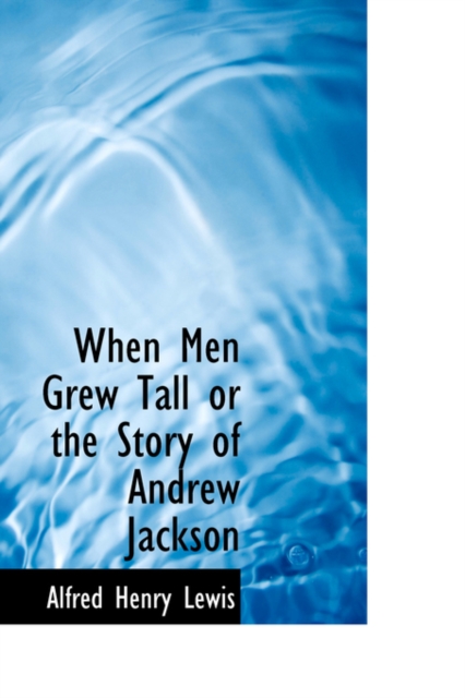 When Men Grew Tall or the Story of Andrew Jackson, Paperback / softback Book