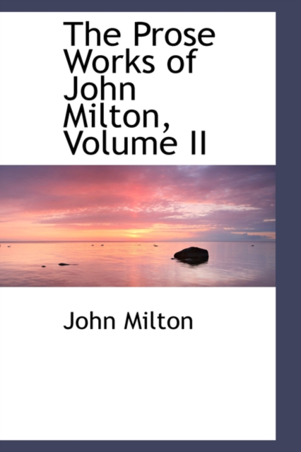 The Prose Works of John Milton, Volume II, Hardback Book