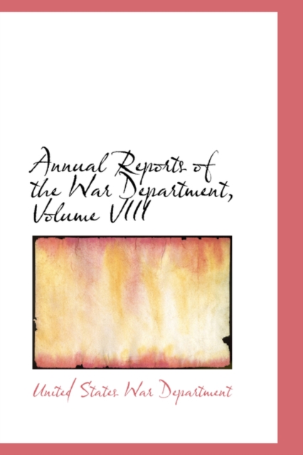 Annual Reports of the War Department, Volume VIII, Paperback / softback Book
