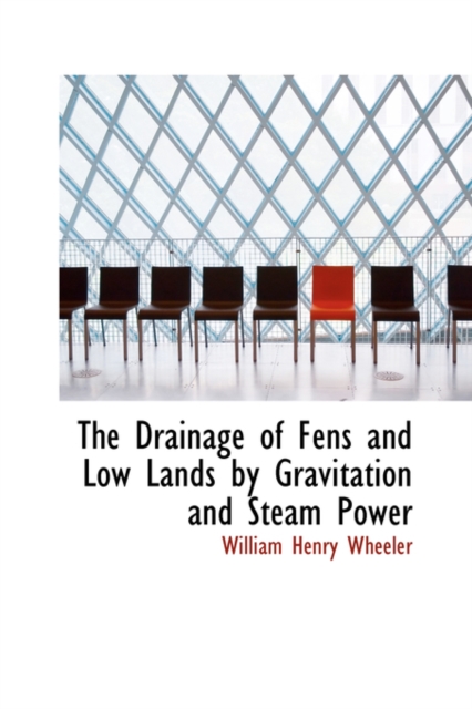 The Drainage of Fens and Low Lands by Gravitation and Steam Power, Hardback Book