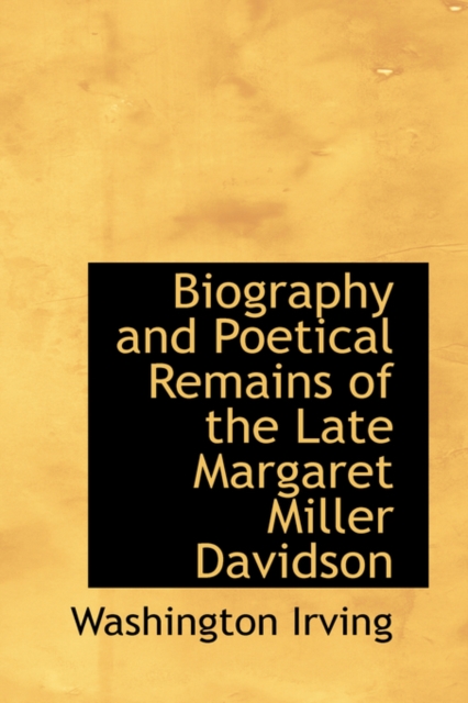 Biography and Poetical Remains of the Late Margaret Miller Davidson, Paperback / softback Book