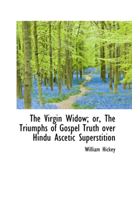 The Virgin Widow; Or, the Triumphs of Gospel Truth Over Hindu Ascetic Superstition, Hardback Book