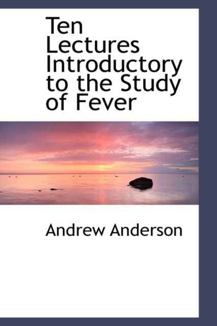 Ten Lectures Introductory to the Study of Fever, Hardback Book