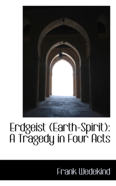 Erdgeist (Earth-Spirit) : A Tragedy in Four Acts, Paperback / softback Book