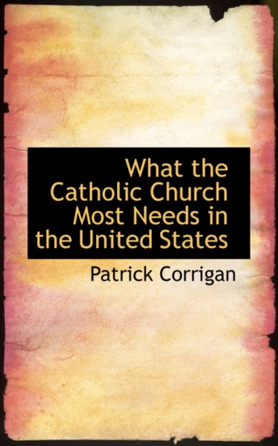 What the Catholic Church Most Needs in the United States, Paperback / softback Book