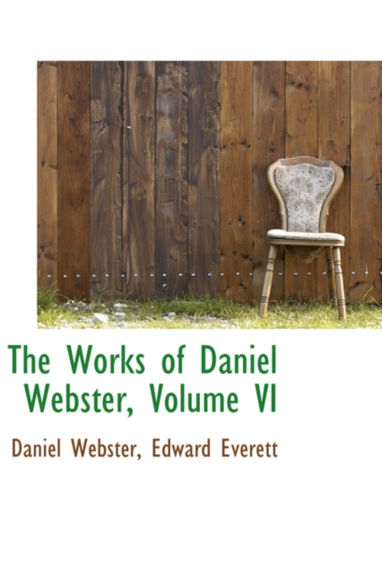 The Works of Daniel Webster, Volume VI, Paperback / softback Book