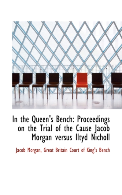 In the Queen's Bench : Proceedings on the Trial of the Cause Jacob Morgan Versus Iltyd Nicholl, Paperback / softback Book