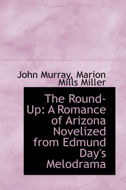 The Round-Up : A Romance of Arizona Novelized from Edmund Day's Melodrama, Paperback / softback Book