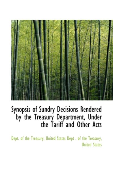 Synopsis of Sundry Decisions Rendered by the Treasury Department, Under the Tariff and Other Acts, Paperback / softback Book