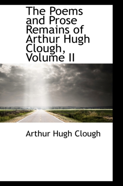 The Poems and Prose Remains of Arthur Hugh Clough, Volume II, Paperback / softback Book