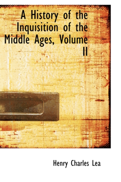 A History of the Inquisition of the Middle Ages, Volume II, Paperback / softback Book