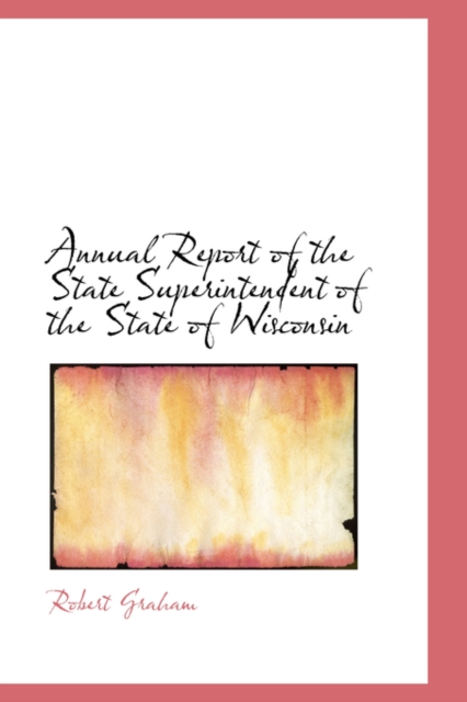 Annual Report of the State Superintendent of the State of Wisconsin, Hardback Book