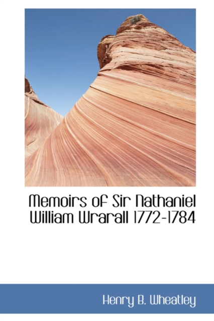 Memoirs of Sir Nathaniel William Wrarall 1772-1784, Paperback / softback Book