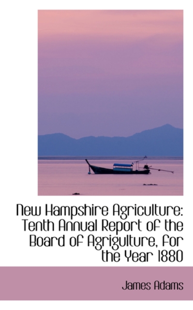 New Hampshire Agriculture : Tenth Annual Report of the Board of Agrigulture, for the Year 1880, Paperback / softback Book