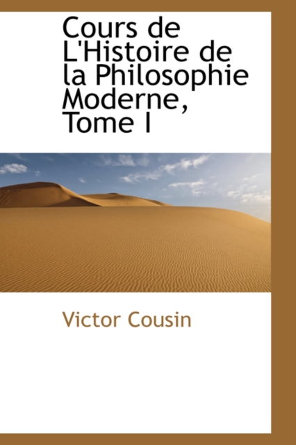 Cours de L'Histoire de La Philosophie Moderne, Tome I, Paperback / softback Book