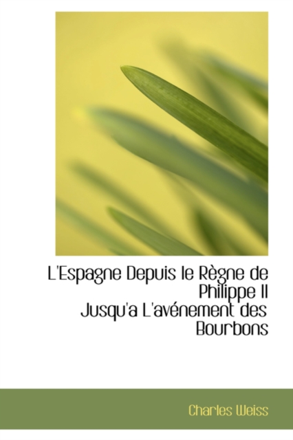 L'Espagne Depuis Le R Gne de Philippe II Jusqu'a L'Av Nement Des Bourbons, Hardback Book