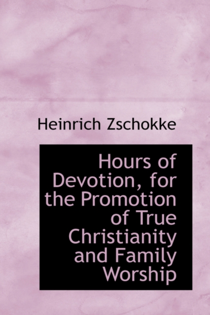 Hours of Devotion, for the Promotion of True Christianity and Family Worship, Paperback / softback Book