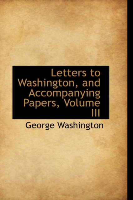 Letters to Washington, and Accompanying Papers, Volume III, Paperback / softback Book