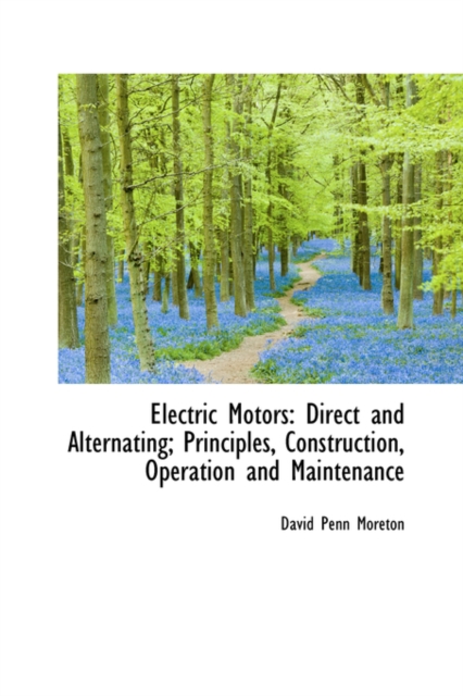 Electric Motors : Direct and Alternating; Principles, Construction, Operation and Maintenance, Hardback Book