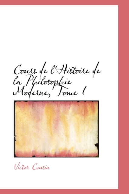 Cours de L'Histoire de La Philosophie Moderne, Tome I, Paperback / softback Book