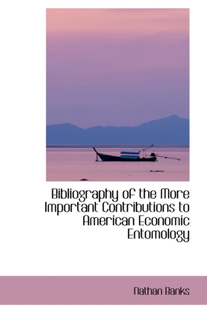 Bibliography of the More Important Contributions to American Economic Entomology, Paperback / softback Book