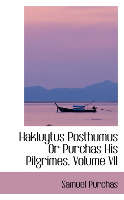 Hakluytus Posthumus or Purchas His Pilgrimes, Volume VII, Hardback Book