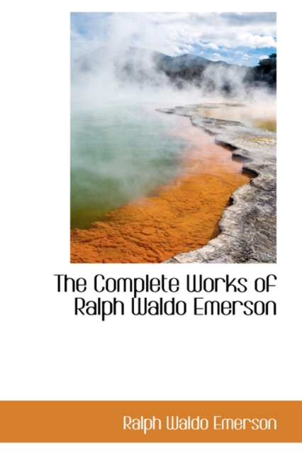 The Complete Works of Ralph Waldo Emerson, Paperback / softback Book