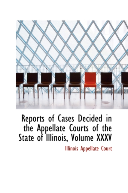 Reports of Cases Decided in the Appellate Courts of the State of Illinois, Volume XXXV, Hardback Book
