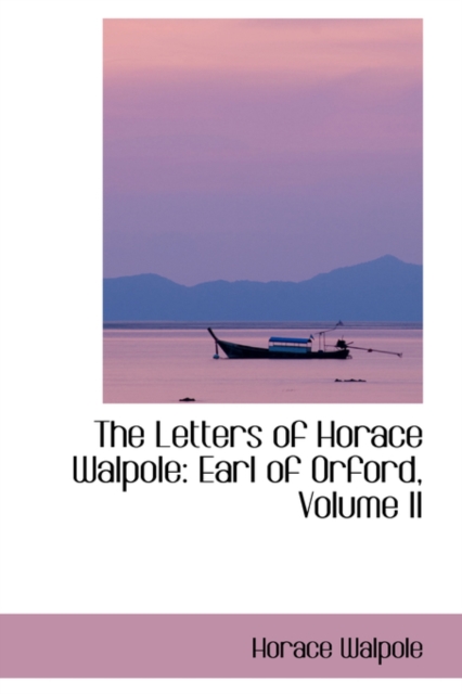 The Letters of Horace Walpole : Earl of Orford, Volume II, Hardback Book