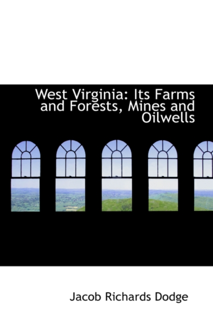 West Virginia : Its Farms and Forests, Mines and Oilwells, Hardback Book