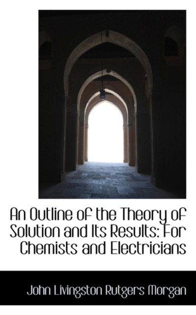 An Outline of the Theory of Solution and Its Results : For Chemists and Electricians, Paperback / softback Book