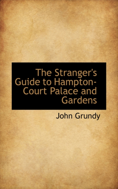 The Stranger's Guide to Hampton-Court Palace and Gardens, Paperback / softback Book