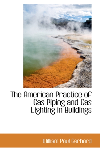 The American Practice of Gas Piping and Gas Lighting in Buildings, Hardback Book