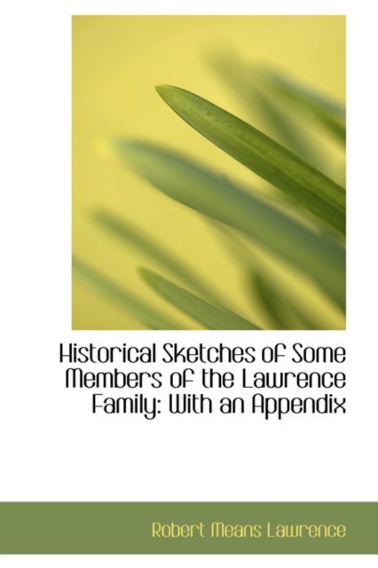 Historical Sketches of Some Members of the Lawrence Family : With an Appendix, Paperback / softback Book
