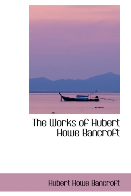 The Works of Hubert Howe Bancroft, Paperback / softback Book