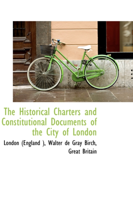 The Historical Charters and Constitutional Documents of the City of London, Hardback Book