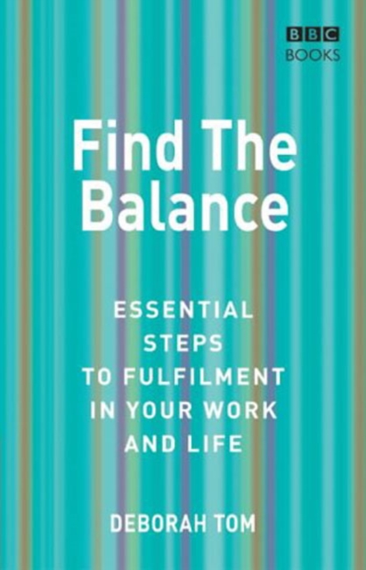 Find The Balance : Essential Steps to Fulfilment inYour Work and Life, Paperback / softback Book
