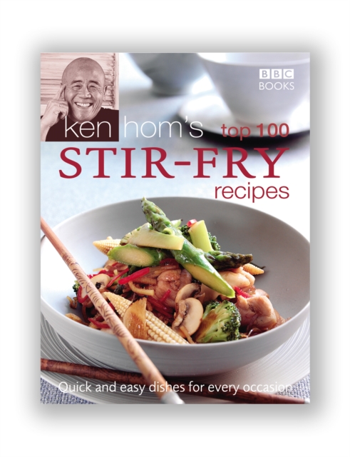 Ken Hom's Top 100 Stir Fry Recipes : 100 easy recipes for mouth-watering, healthy stir fries from much-loved chef Ken Hom, Hardback Book