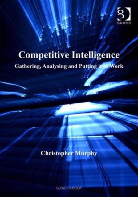 Competitive Intelligence : Gathering, Analysing and Putting it to Work, Hardback Book