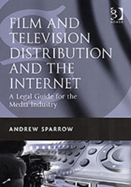 Film and Television Distribution and the Internet : A Legal Guide for the Media Industry, Hardback Book