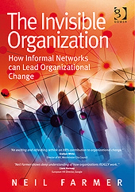The Invisible Organization : How Informal Networks can Lead Organizational Change, Hardback Book