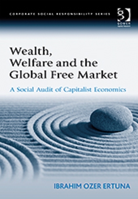 Wealth, Welfare and the Global Free Market : A Social Audit of Capitalist Economics, Hardback Book