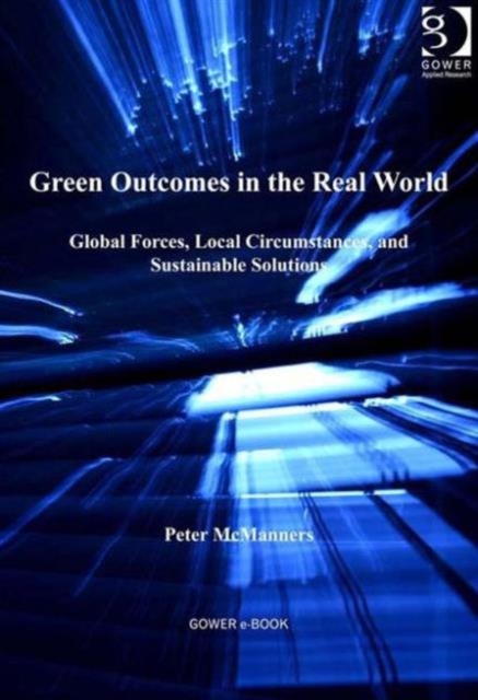 Green Outcomes in the Real World : Global Forces, Local Circumstances, and Sustainable Solutions, Hardback Book