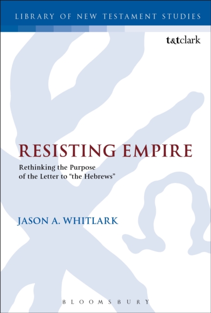 Resisting Empire : Rethinking the Purpose of the Letter to "the Hebrews", PDF eBook