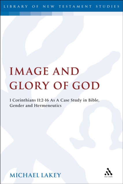 Image and Glory of God : 1 Corinthians 11:2-16 as a Case Study in Bible, Gender and Hermeneutics, PDF eBook