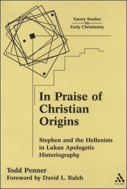 In Praise of Christian Origins : Stephen and the Hellenists in Lukan Apologetic Historiography, Paperback / softback Book