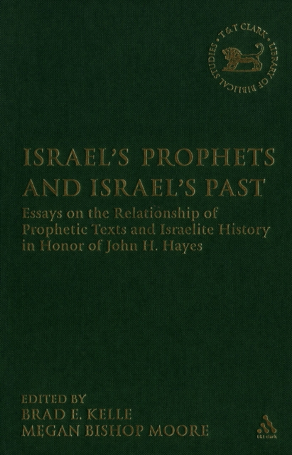 Israel's Prophets and Israel's Past : Essays on the Relationship of Prophetic Texts and Israelite History in Honor of John H. Hayes, Hardback Book