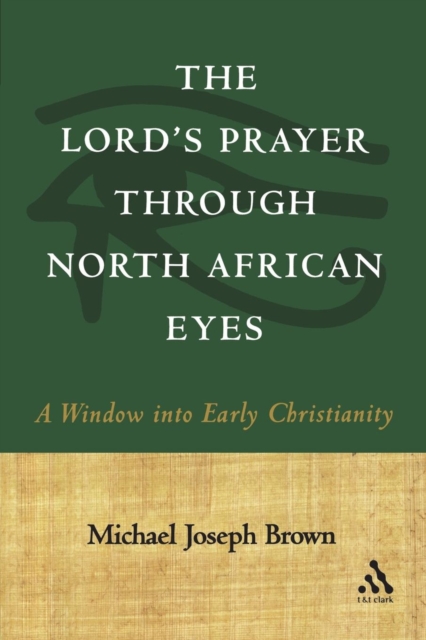 The Lord's Prayer through North African Eyes : A Window into Early Christianity, Paperback / softback Book