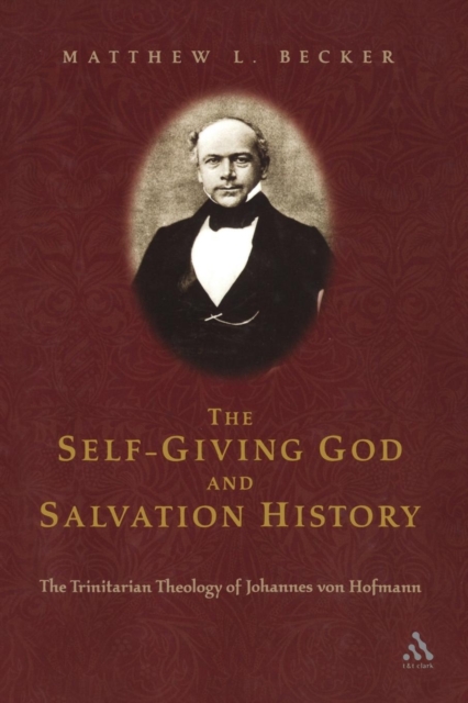 The Self-Giving God and Salvation History : The Trinitarian Theology of Johannes von Hofmann, Paperback / softback Book